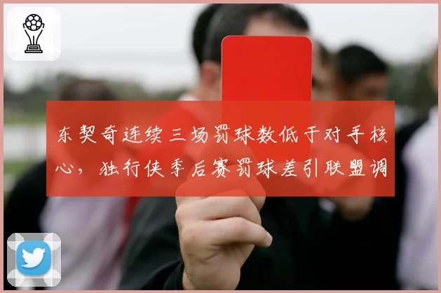 东契奇连续三场罚球数低于对手核心,独行侠季后赛罚球差引联盟调查?